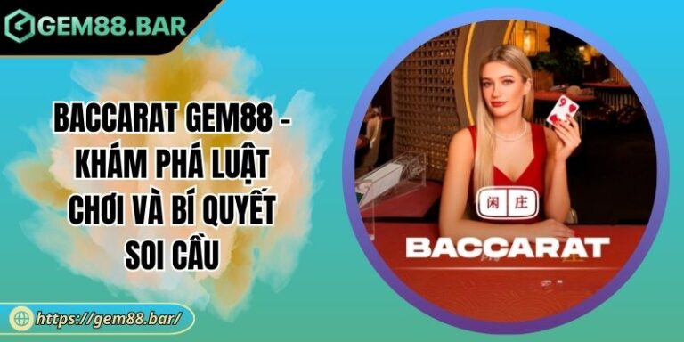 Baccarat GEM88 - Khám Phá Luật Chơi Và Bí Quyết Soi Cầu 10 Baccarat GEM88