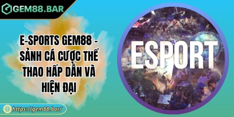 E-Sports GEM88 - Sảnh Cá Cược Thể Thao Hấp Dẫn Và Hiện Đại 2 E-Sports GEM88