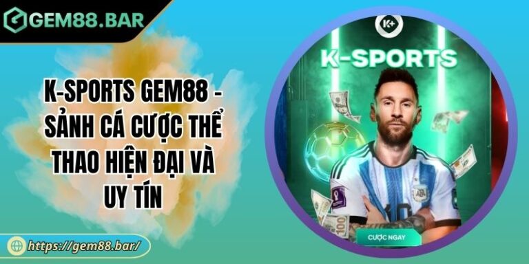K-Sports GEM88 - Sảnh Cá Cược Thể Thao Hiện Đại Và Uy Tín 1 K-Sports GEM88