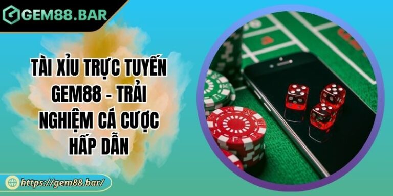 Tài Xỉu Trực Tuyến GEM88 - Trải Nghiệm Cá Cược Hấp Dẫn 2 Tài Xỉu trực tuyến GEM88